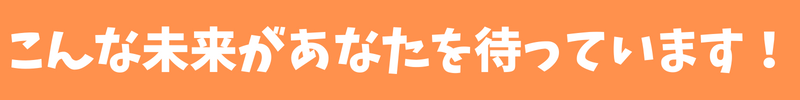 こんな未来があなたを待っています！