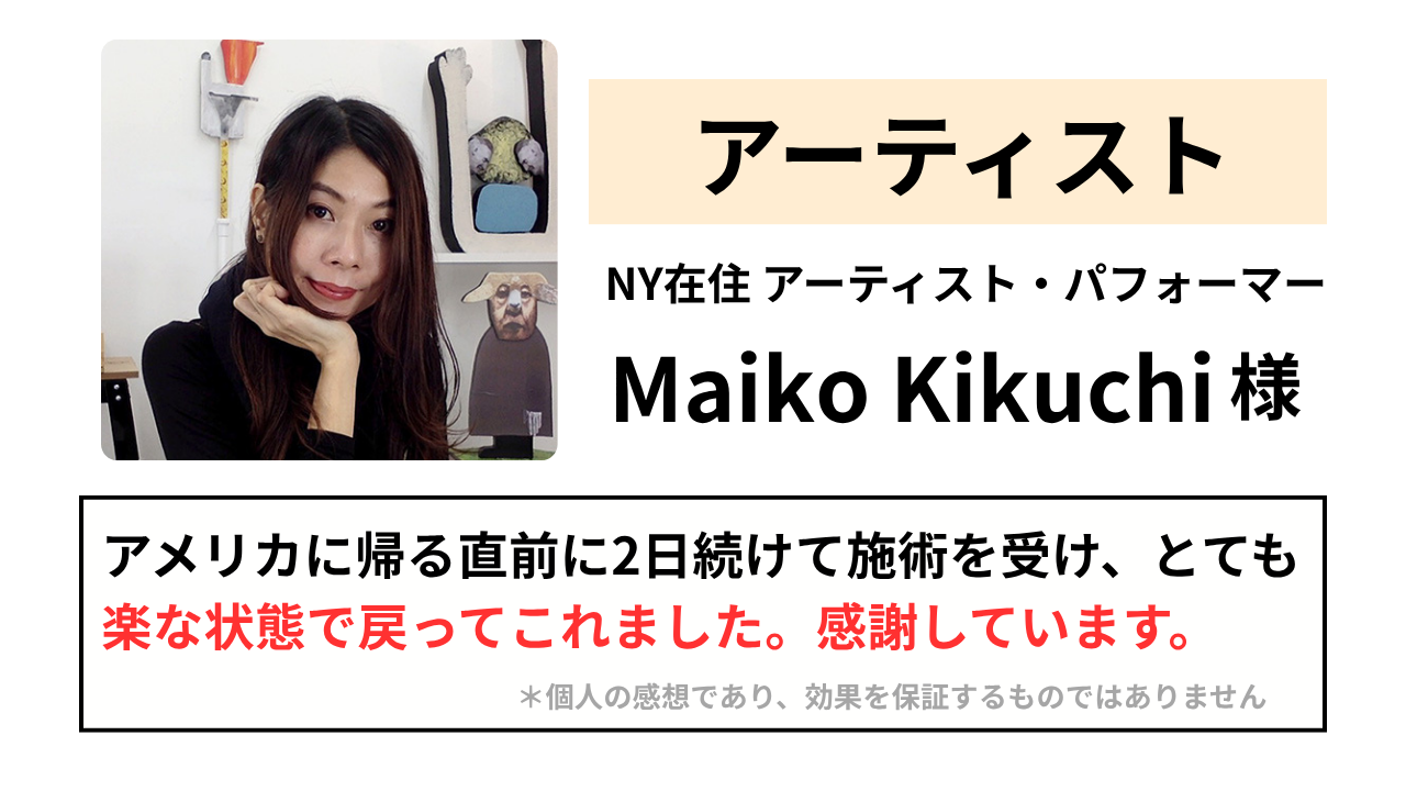 NY在住のアーティスト菊池麻衣子さんの推薦「普段はアメリカで生活をしているのですが、先日一時帰国で日本の実家に滞在中アレルギー性の軽い喘息気味の状態になり、呼吸が苦しく、背中を中心に全身のダルさに困っていたところ、普段先生にお世話になっている母の勧めで、1時間ほどの施術をしていただきました。</p><p>いわゆるマッサージとは違い、私の症状からそれに合うと思われる処置(筋膜の調整)をしていただいたところ、1時間前までの痛苦しさが嘘のように消えて、本当に軽くなりびっくりしました。アメリカに帰る直前だったので続けて2日間セッションを受けとても楽な状態で戻ってこれました。先生がアメリカにいらっしゃったらどんなに心強いことか。ともかく感謝しております。」